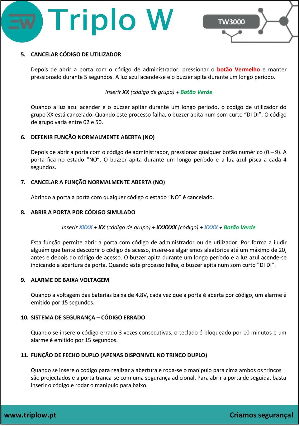 Inserir XX (código de grupo) + Botão Verde Quando a luz azul acender e o buzzer apitar durante um longo período, o código de utilizador do grupo XX está cancelado.