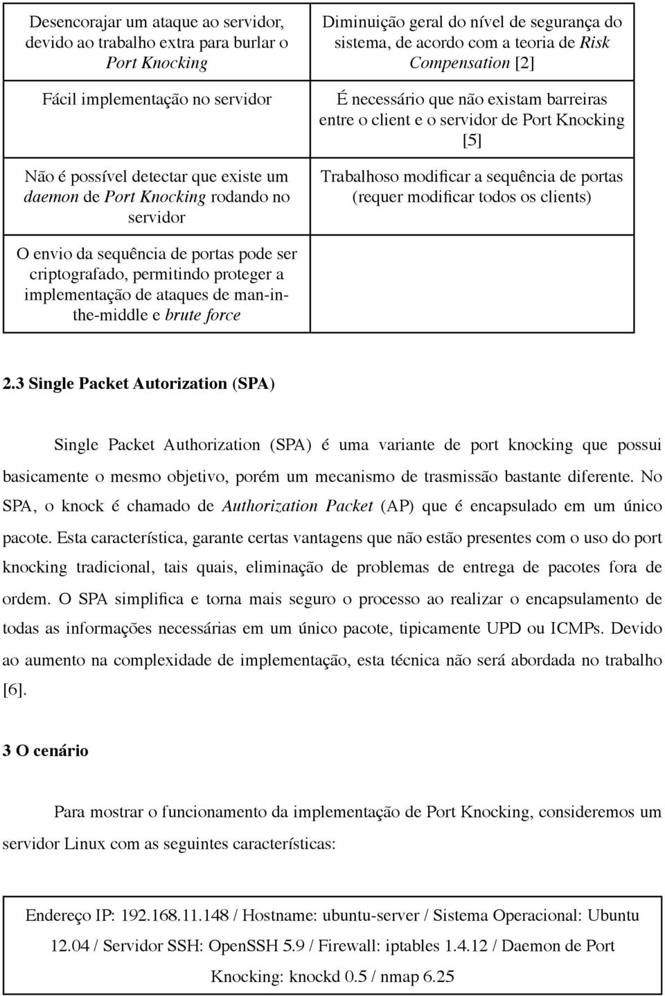 Trabalhoso modificar a sequência de portas (requer modificar todos os clients) O envio da sequência de portas pode ser criptografado, permitindo proteger a implementação de ataques de