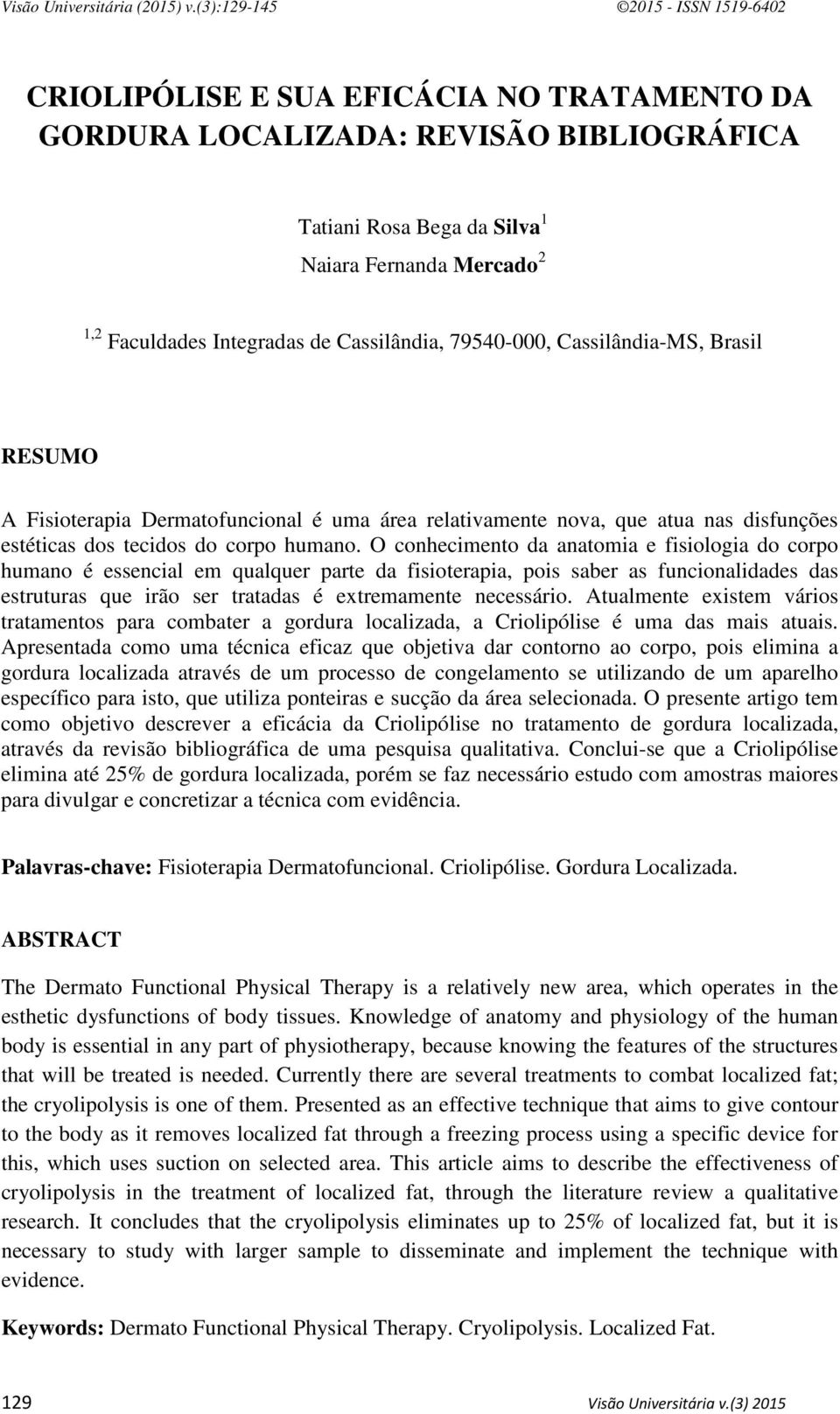 O conhecimento da anatomia e fisiologia do corpo humano é essencial em qualquer parte da fisioterapia, pois saber as funcionalidades das estruturas que irão ser tratadas é extremamente necessário.