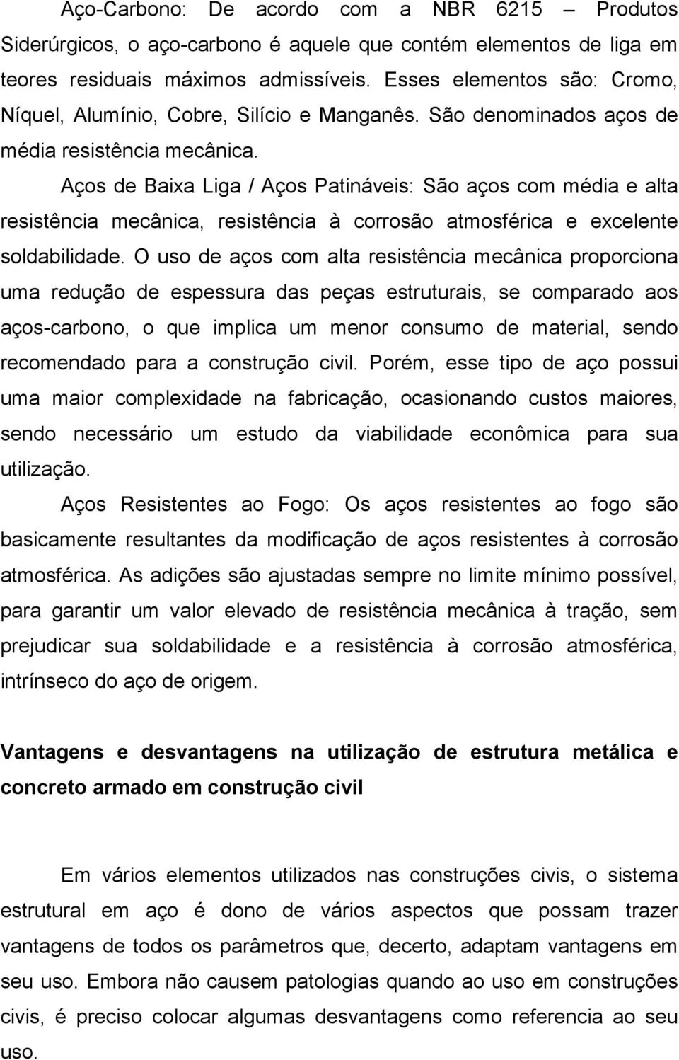 Aços de Baixa Liga / Aços Patináveis: São aços com média e alta resistência mecânica, resistência à corrosão atmosférica e excelente soldabilidade.