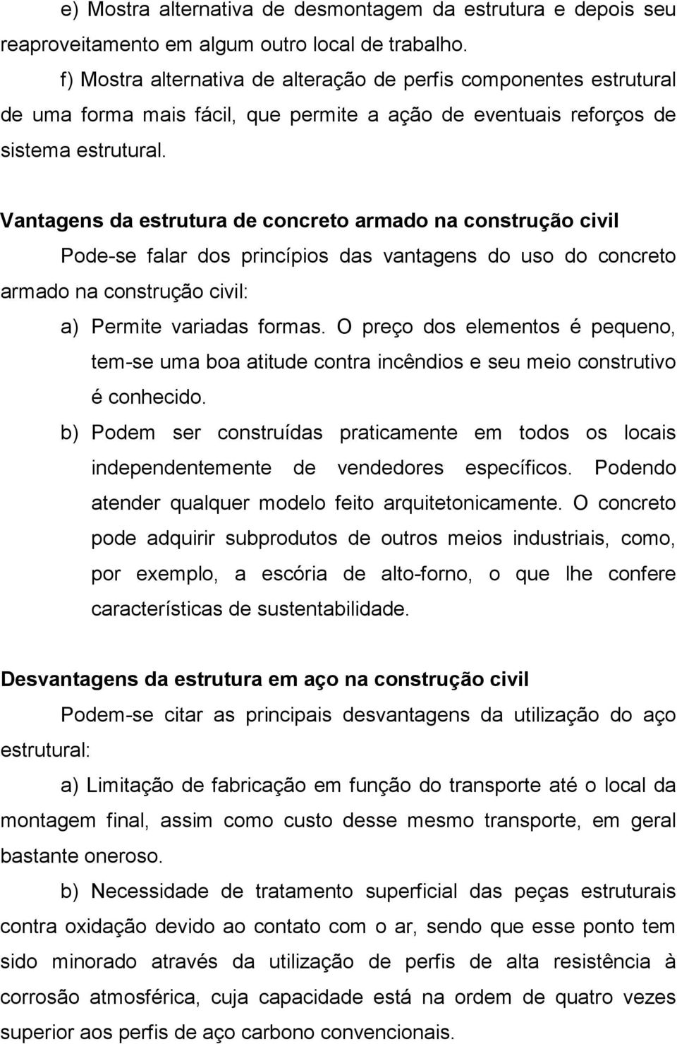 Vantagens da estrutura de concreto armado na construção civil Pode-se falar dos princípios das vantagens do uso do concreto armado na construção civil: a) Permite variadas formas.