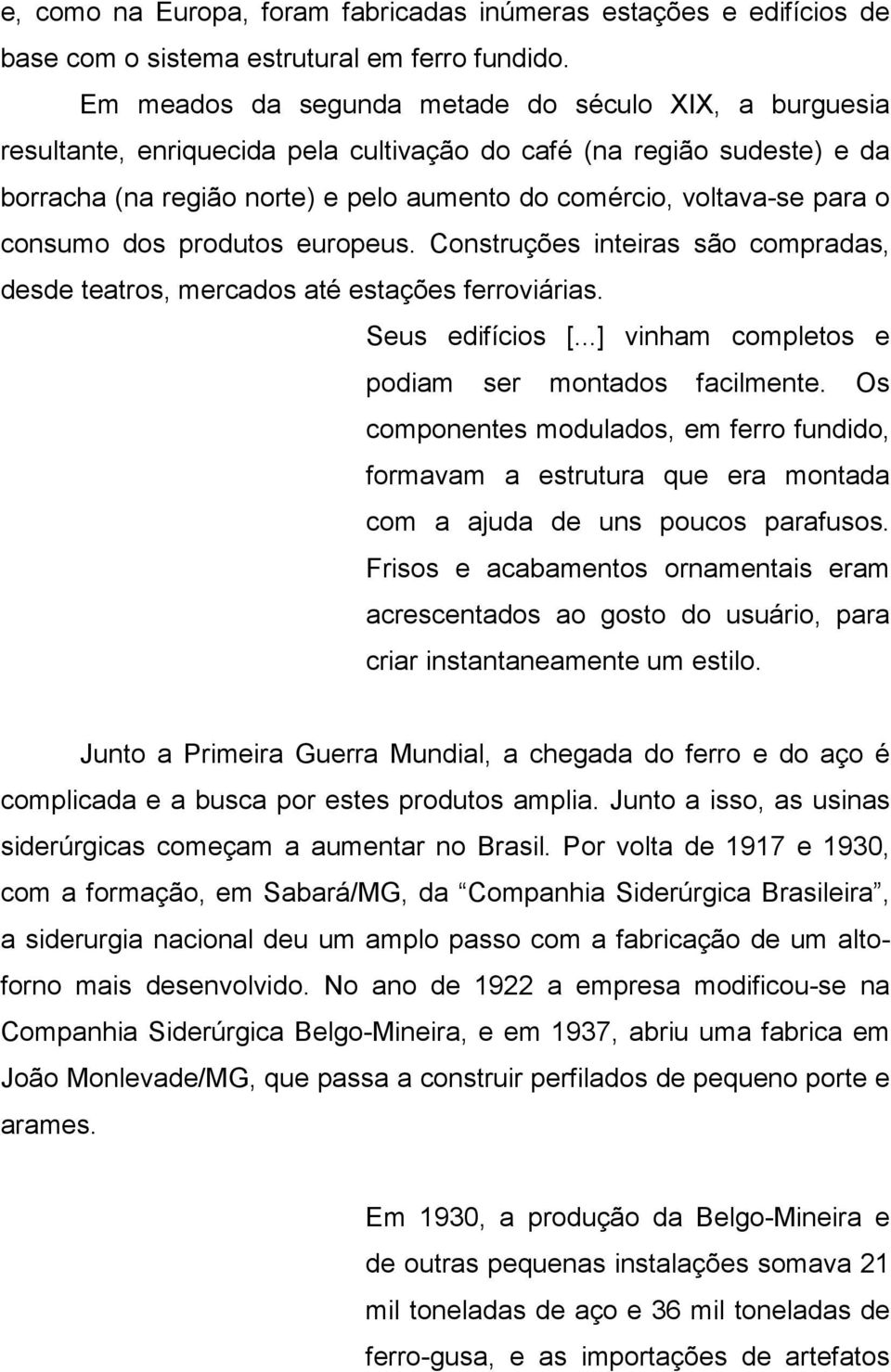 o consumo dos produtos europeus. Construções inteiras são compradas, desde teatros, mercados até estações ferroviárias. Seus edifícios [...] vinham completos e podiam ser montados facilmente.