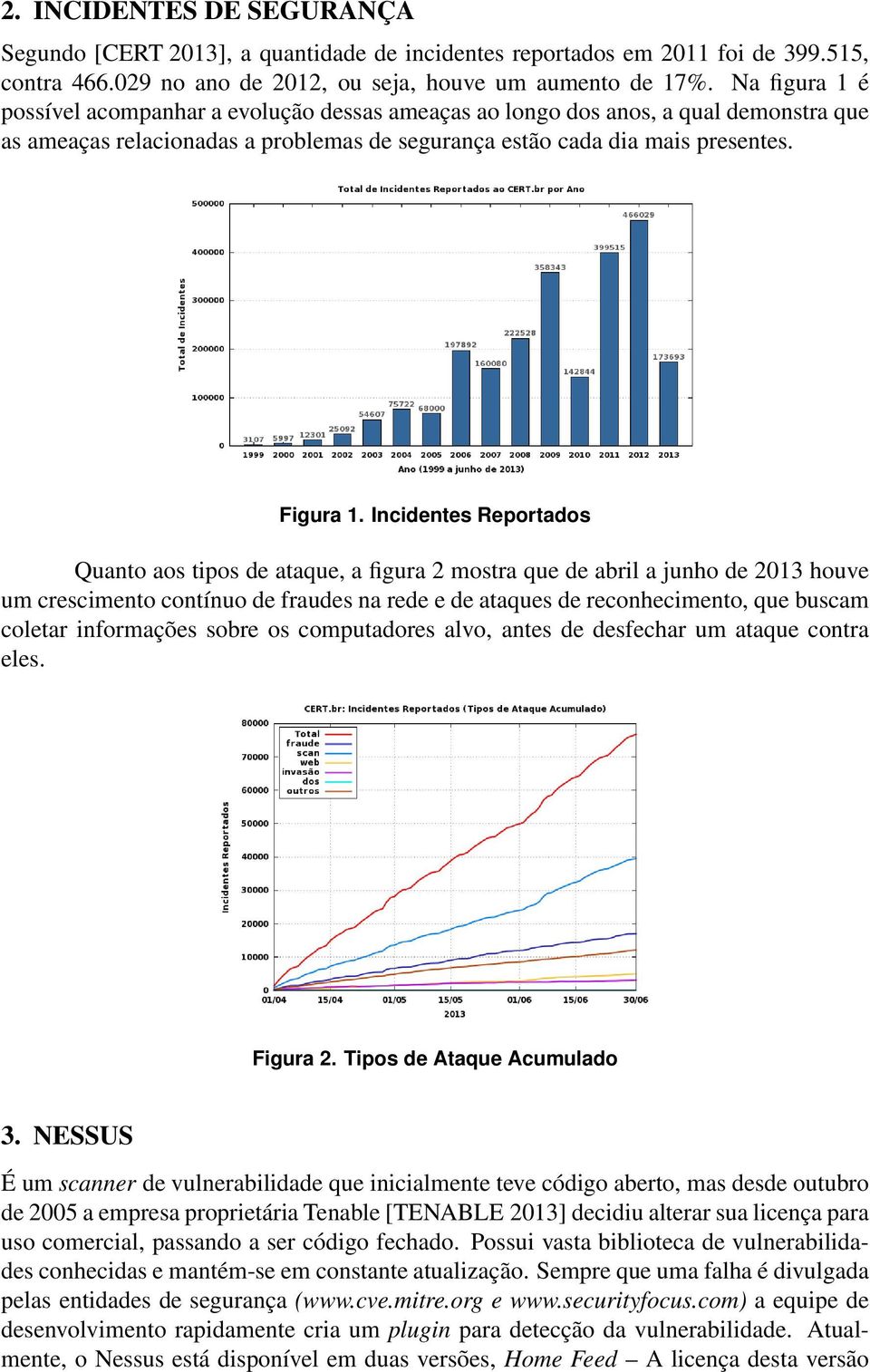 Incidentes Reportados Quanto aos tipos de ataque, a figura 2 mostra que de abril a junho de 2013 houve um crescimento contínuo de fraudes na rede e de ataques de reconhecimento, que buscam coletar