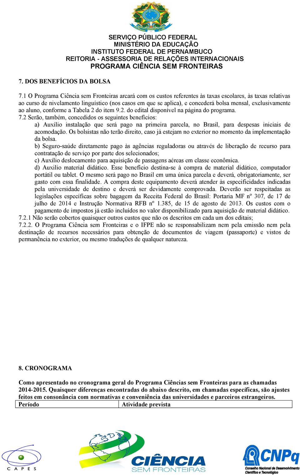 exclusivamente ao aluno, conforme a Tabela 2 do item 9.2. do edital disponível na página do programa. 7.