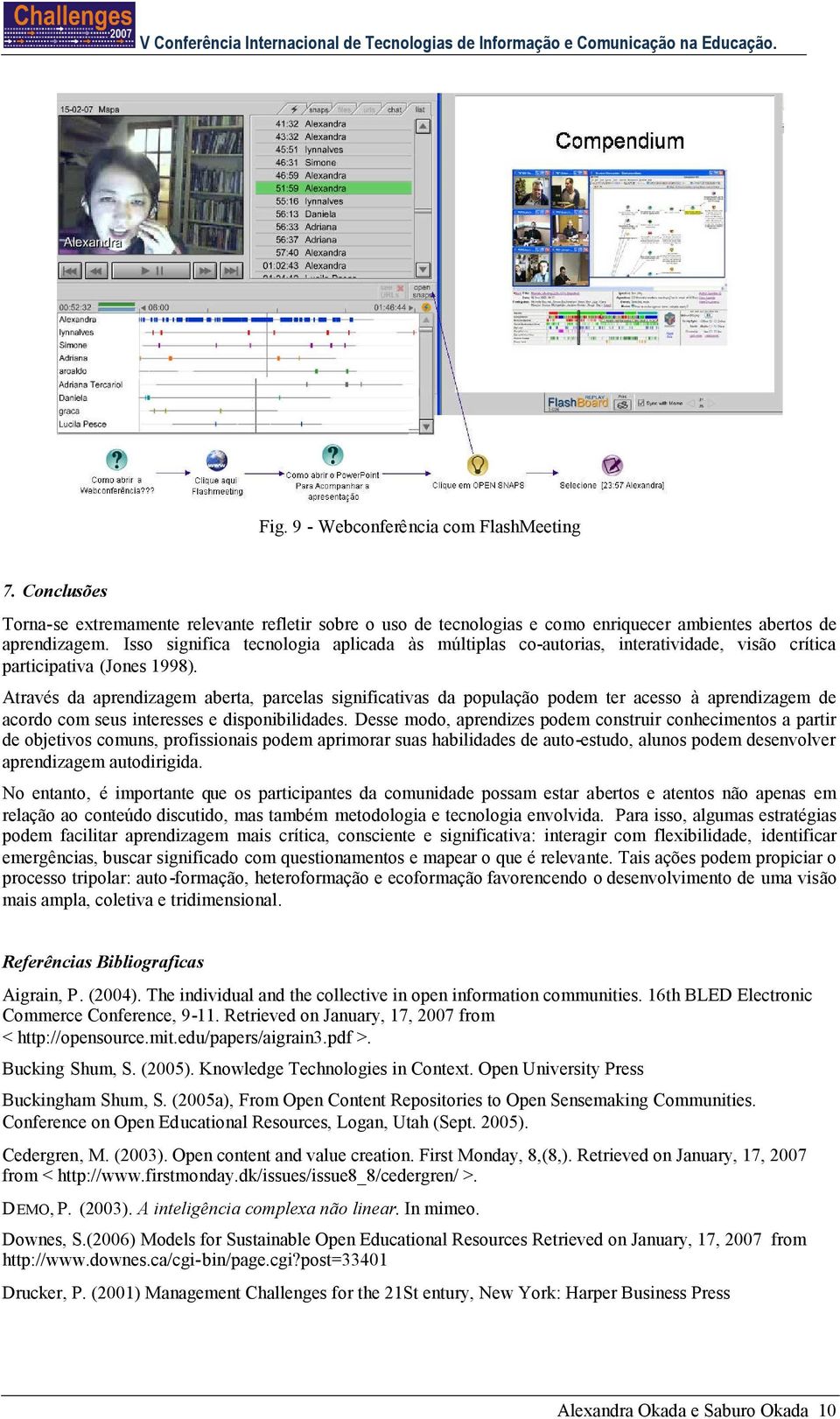 Através da aprendizagem aberta, parcelas significativas da população podem ter acesso à aprendizagem de acordo com seus interesses e disponibilidades.