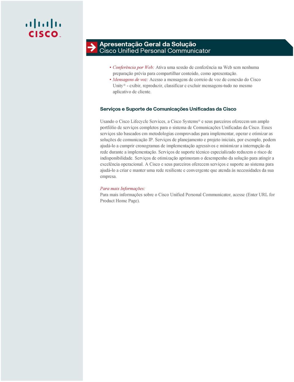 Serviços e Suporte de Comunicações Unificadas da Cisco Usando o Cisco Lifecycle Services, a Cisco Systems e seus parceiros oferecem um amplo portfólio de serviços completos para o sistema de