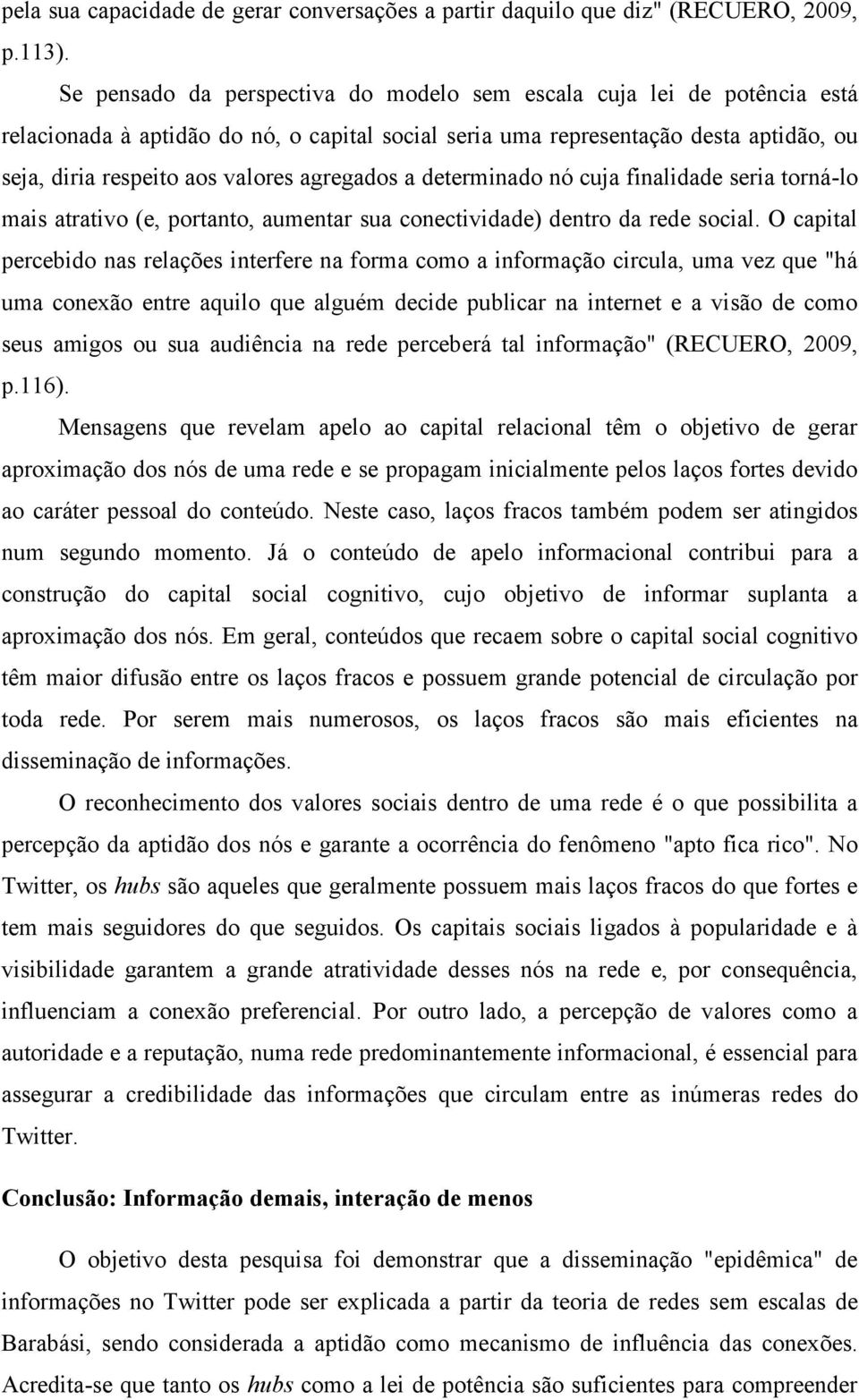 agregados a determinado nó cuja finalidade seria torná-lo mais atrativo (e, portanto, aumentar sua conectividade) dentro da rede social.