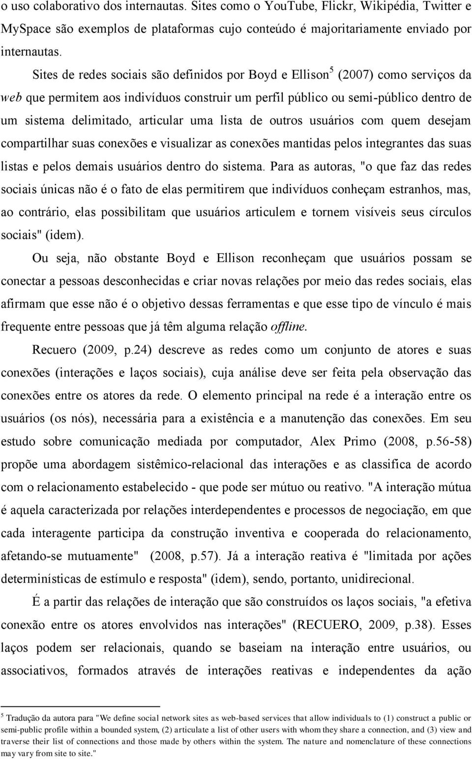 articular uma lista de outros usuários com quem desejam compartilhar suas conexões e visualizar as conexões mantidas pelos integrantes das suas listas e pelos demais usuários dentro do sistema.