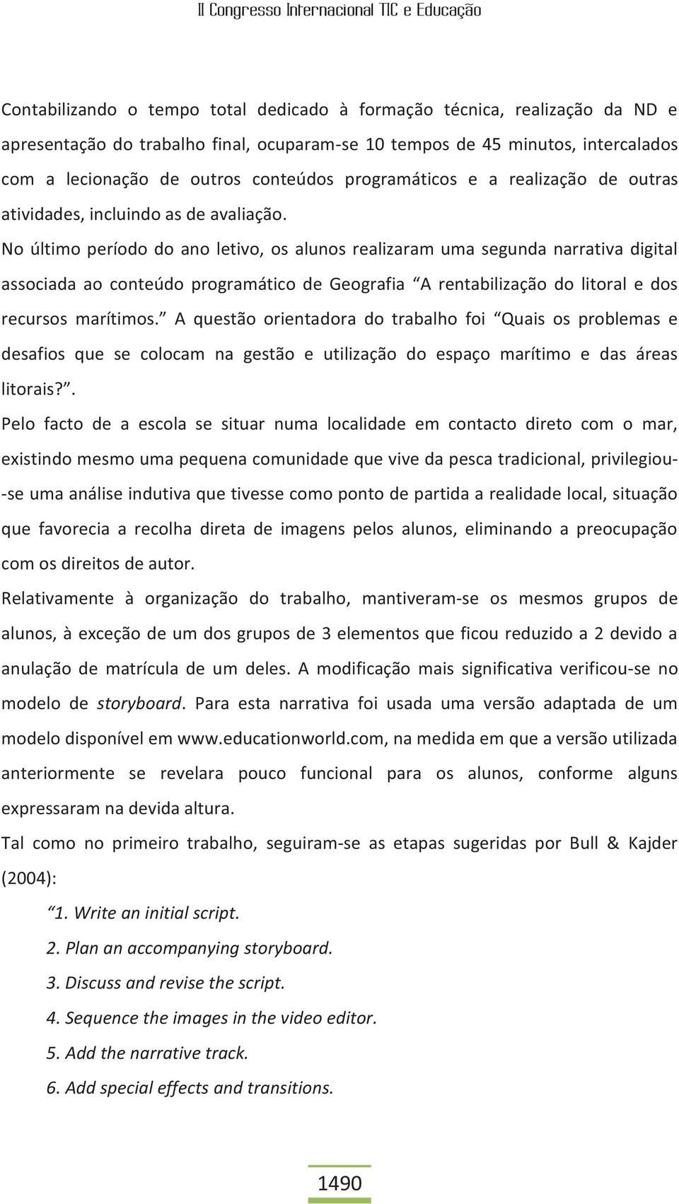 No último período do ano letivo, os alunos realizaram uma segunda narrativa digital associada ao conteúdo programático de Geografia A rentabilização do litoral e dos recursos marítimos.