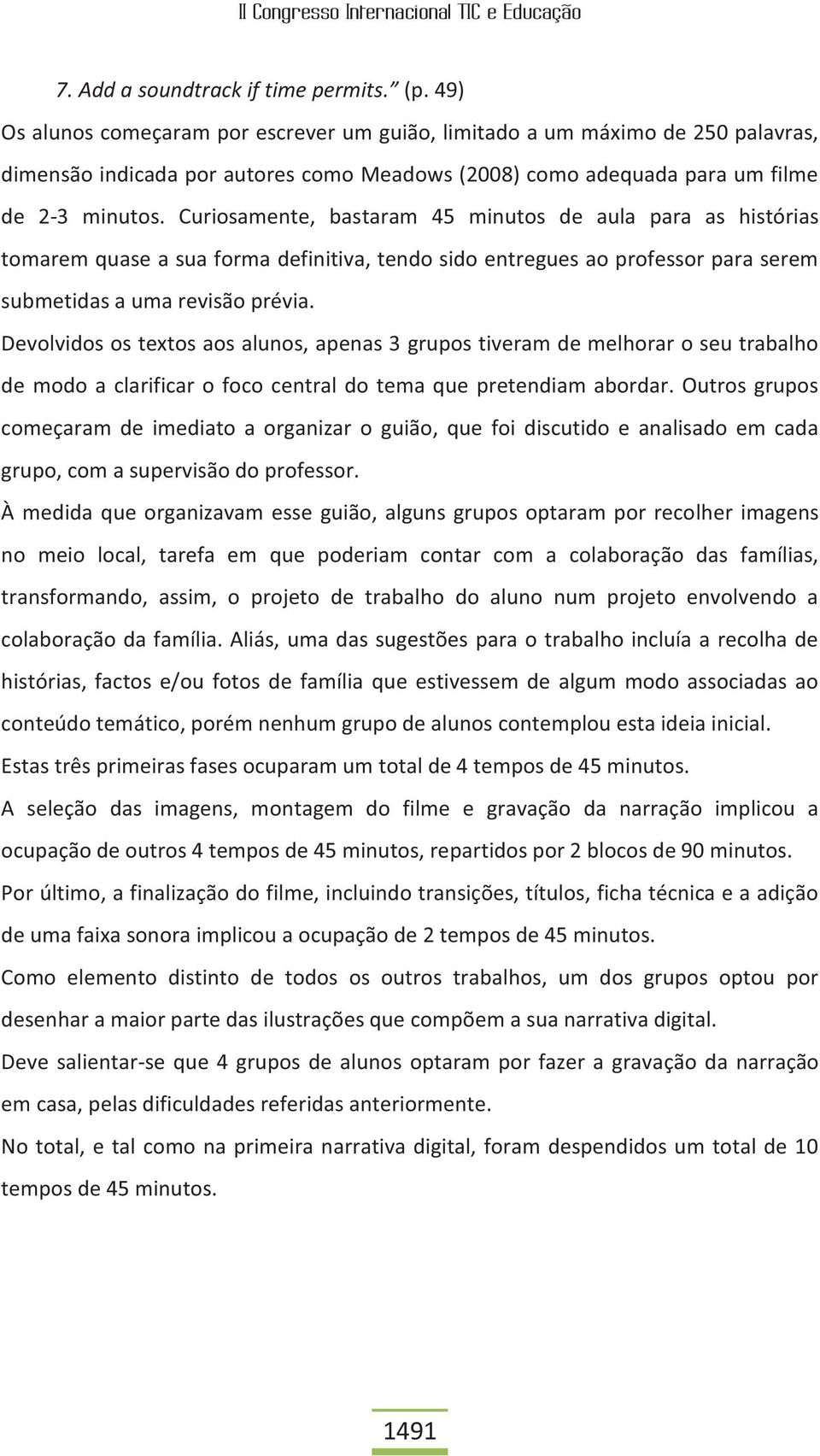 Curiosamente, bastaram 45 minutos de aula para as histórias tomarem quase a sua forma definitiva, tendo sido entregues ao professor para serem submetidas a uma revisão prévia.