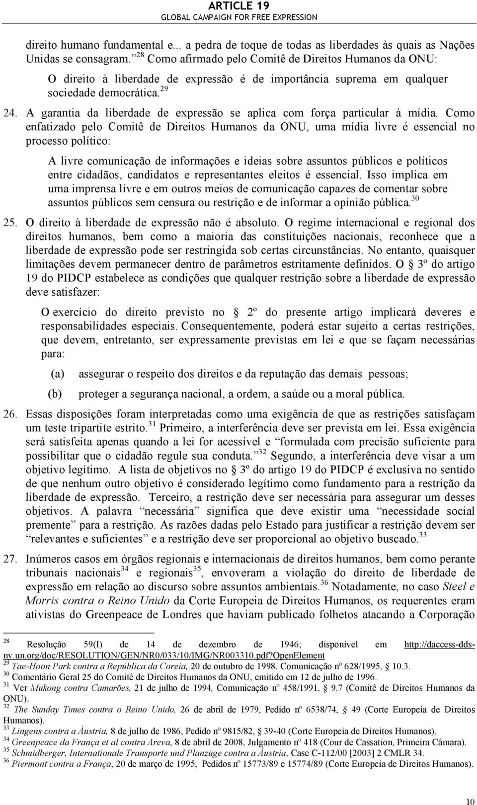 A garantia da liberdade de expressão se aplica com força particular à mídia.