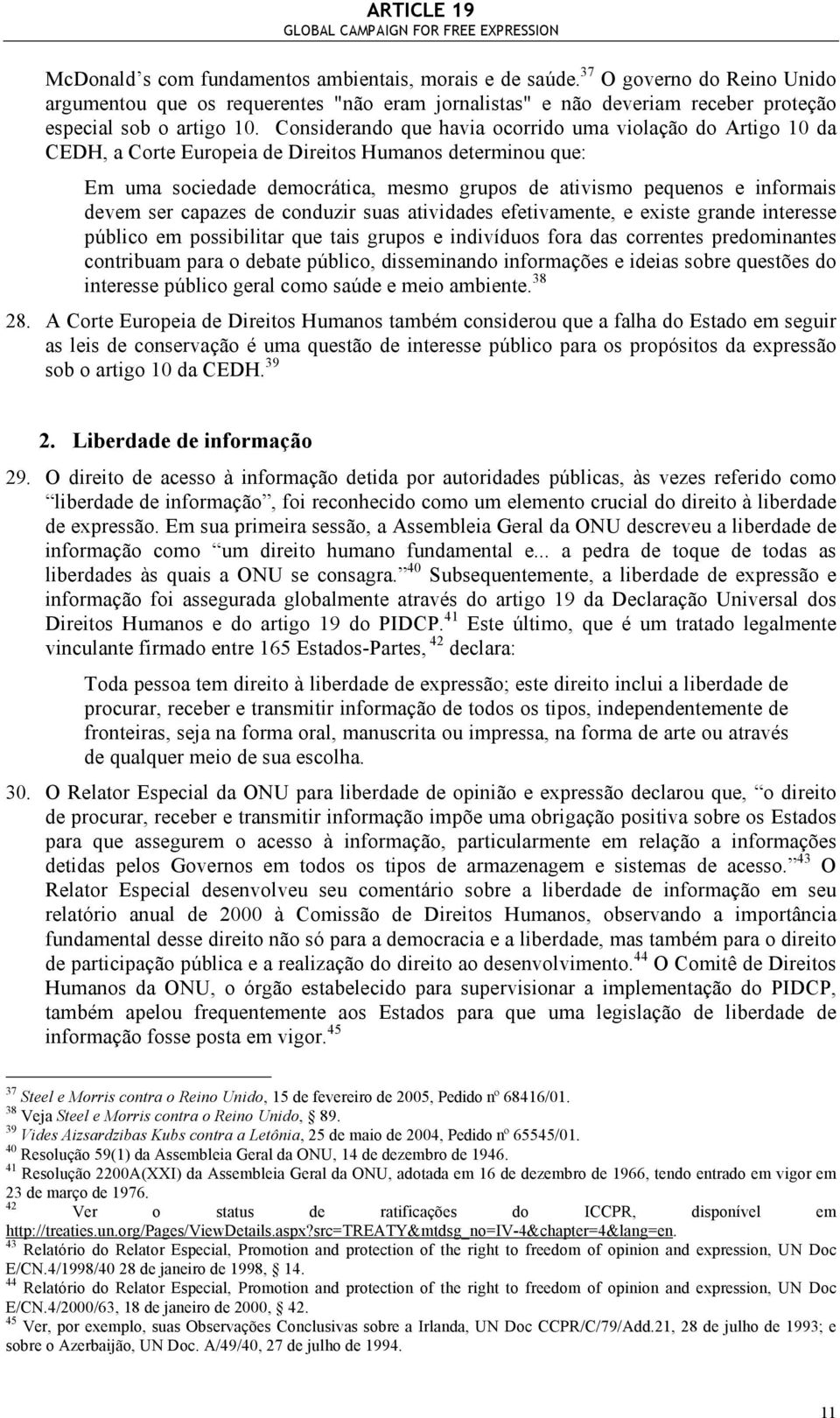 devem ser capazes de conduzir suas atividades efetivamente, e existe grande interesse público em possibilitar que tais grupos e indivíduos fora das correntes predominantes contribuam para o debate