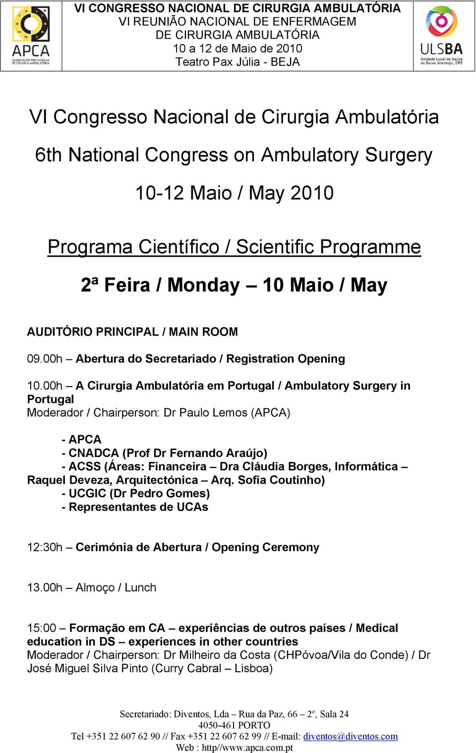 00h A Cirurgia Ambulatória em Portugal / Ambulatory Surgery in Portugal Moderador / Chairperson: Dr Paulo Lemos (APCA) - APCA - CNADCA (Prof Dr Fernando Araújo) - ACSS (Áreas: Financeira Dra Cláudia