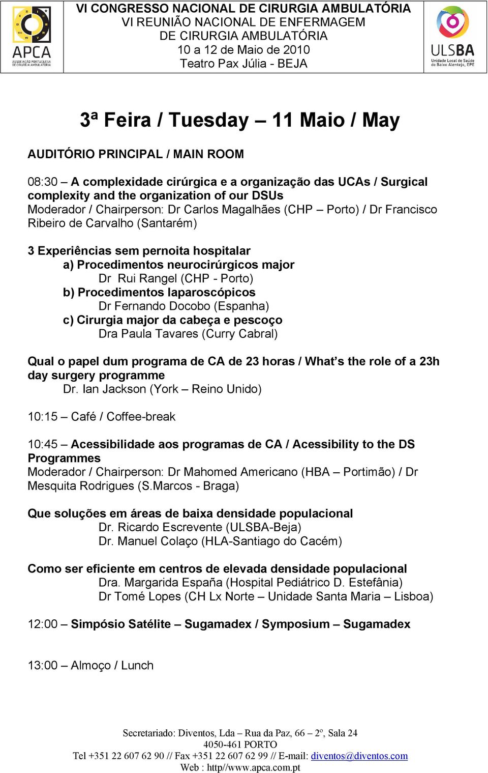 Procedimentos laparoscópicos Dr Fernando Docobo (Espanha) c) Cirurgia major da cabeça e pescoço Dra Paula Tavares (Curry Cabral) Qual o papel dum programa de CA de 23 horas / What s the role of a 23h