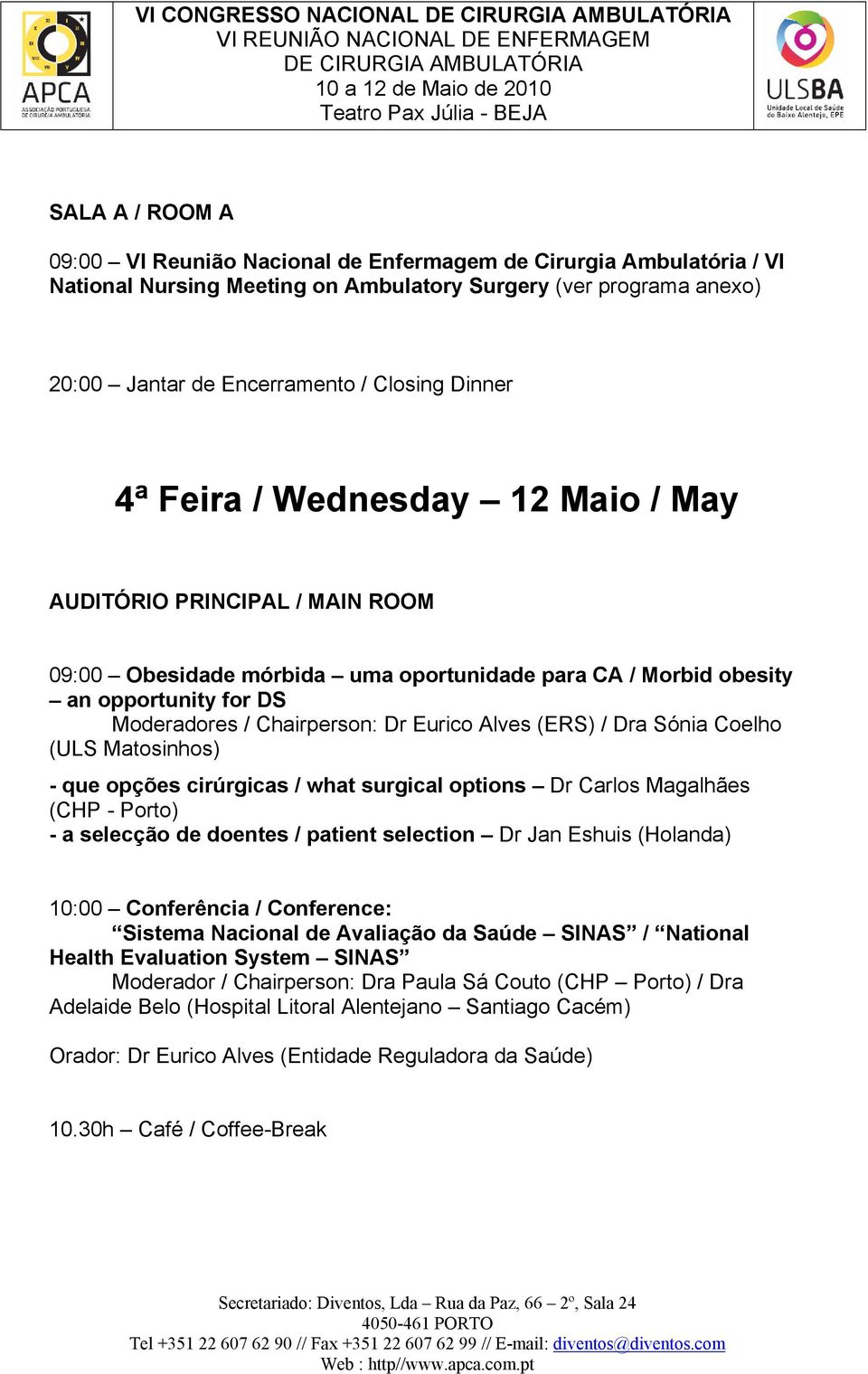 (ERS) / Dra Sónia Coelho (ULS Matosinhos) - que opções cirúrgicas / what surgical options Dr Carlos Magalhães (CHP - Porto) - a selecção de doentes / patient selection Dr Jan Eshuis (Holanda) 10:00