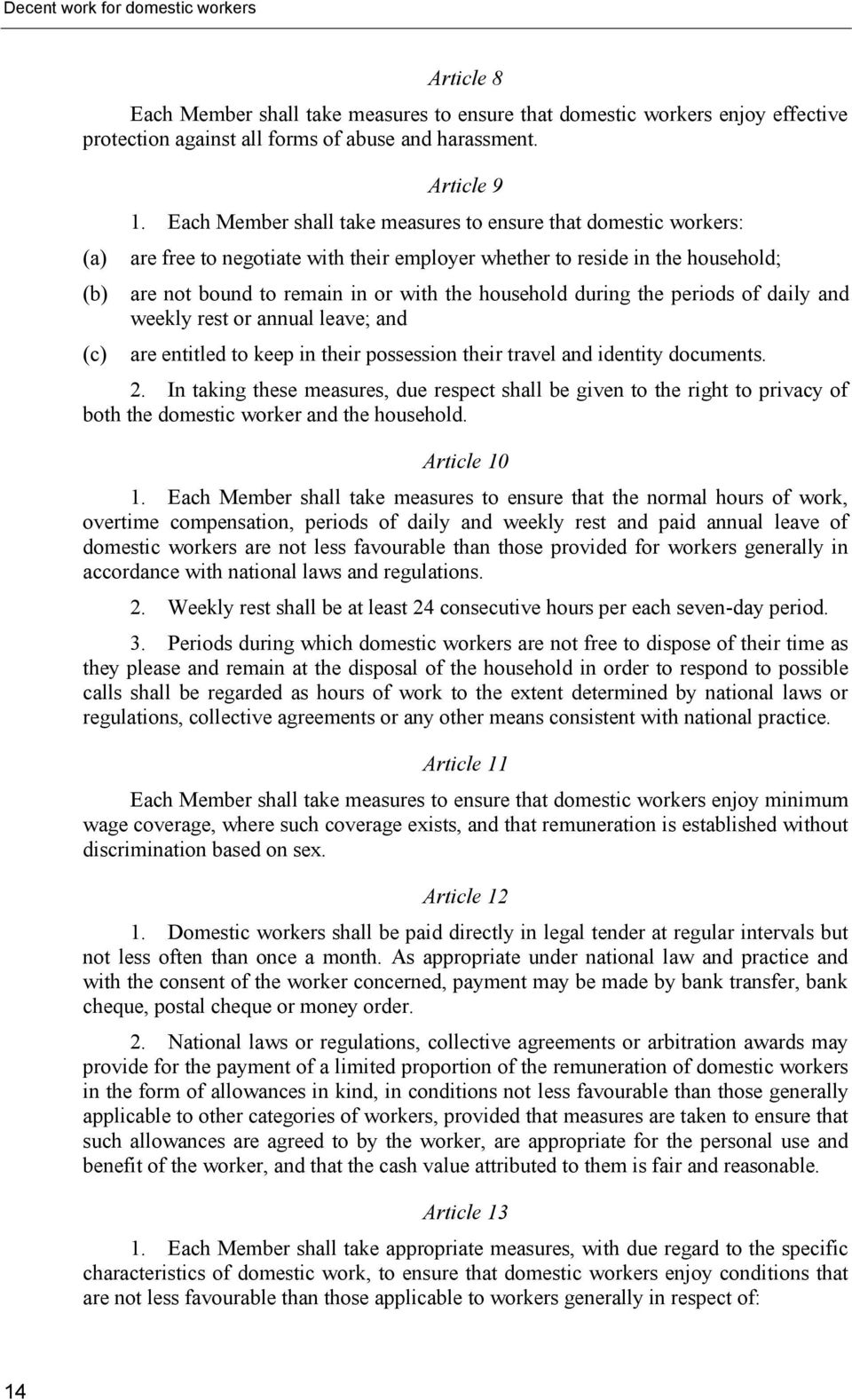 Each Member shall take measures to ensure that domestic workers: are free to negotiate with their employer whether to reside in the household; are not bound to remain in or with the household during