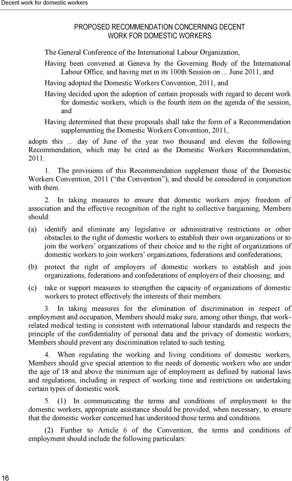 .. June 2011, and Having adopted the Domestic Workers Convention, 2011, and Having decided upon the adoption of certain proposals with regard to decent work for domestic workers, which is the fourth