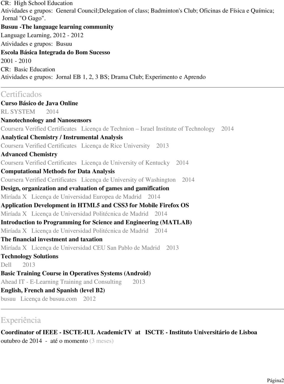 2, 3 BS; Drama Club; Experimento e Aprendo Certificados Curso Básico de Java Online RL SYSTEM 2014 Nanotechnology and Nanosensors Coursera Verified Certificates Licença de Technion Israel Institute