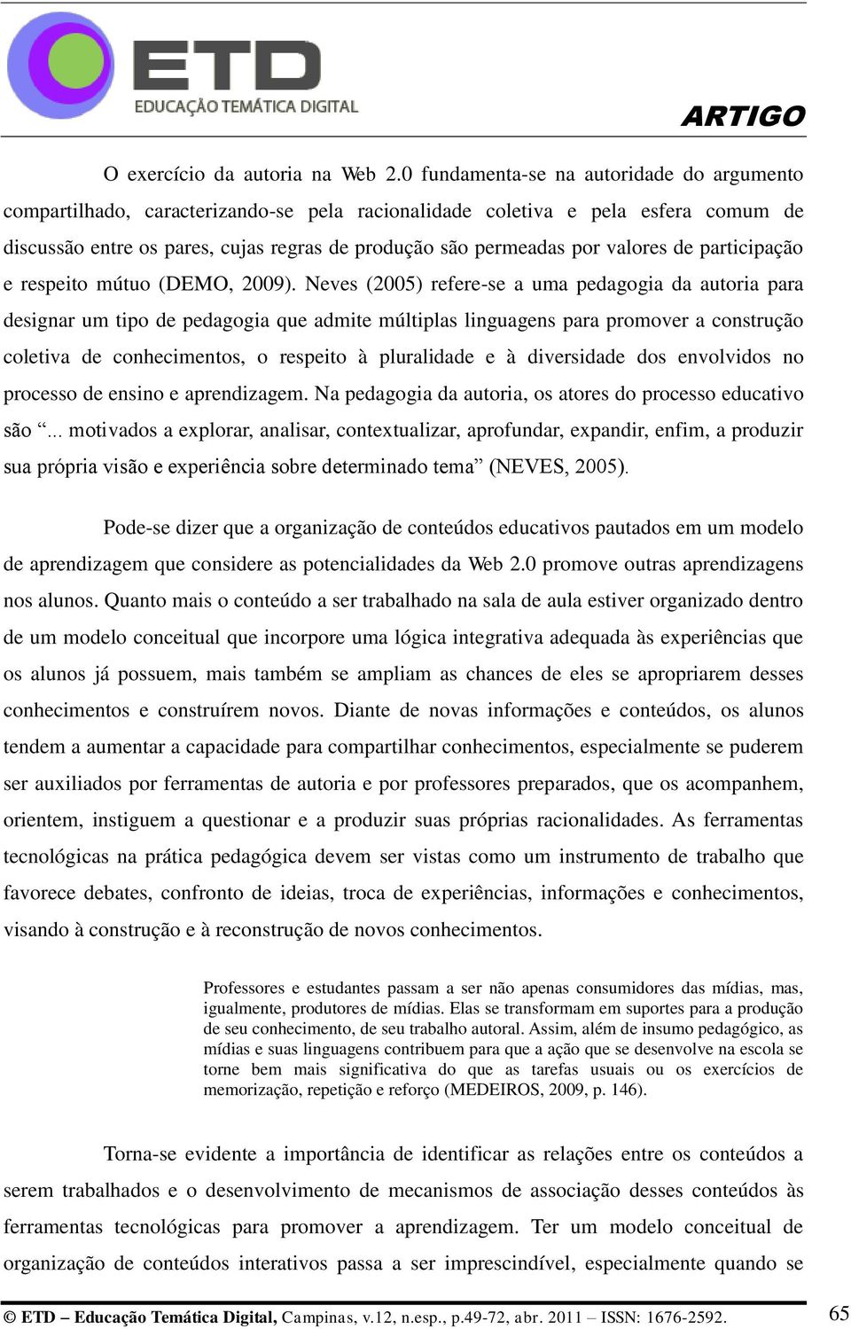 valores de participação e respeito mútuo (DEMO, 2009).