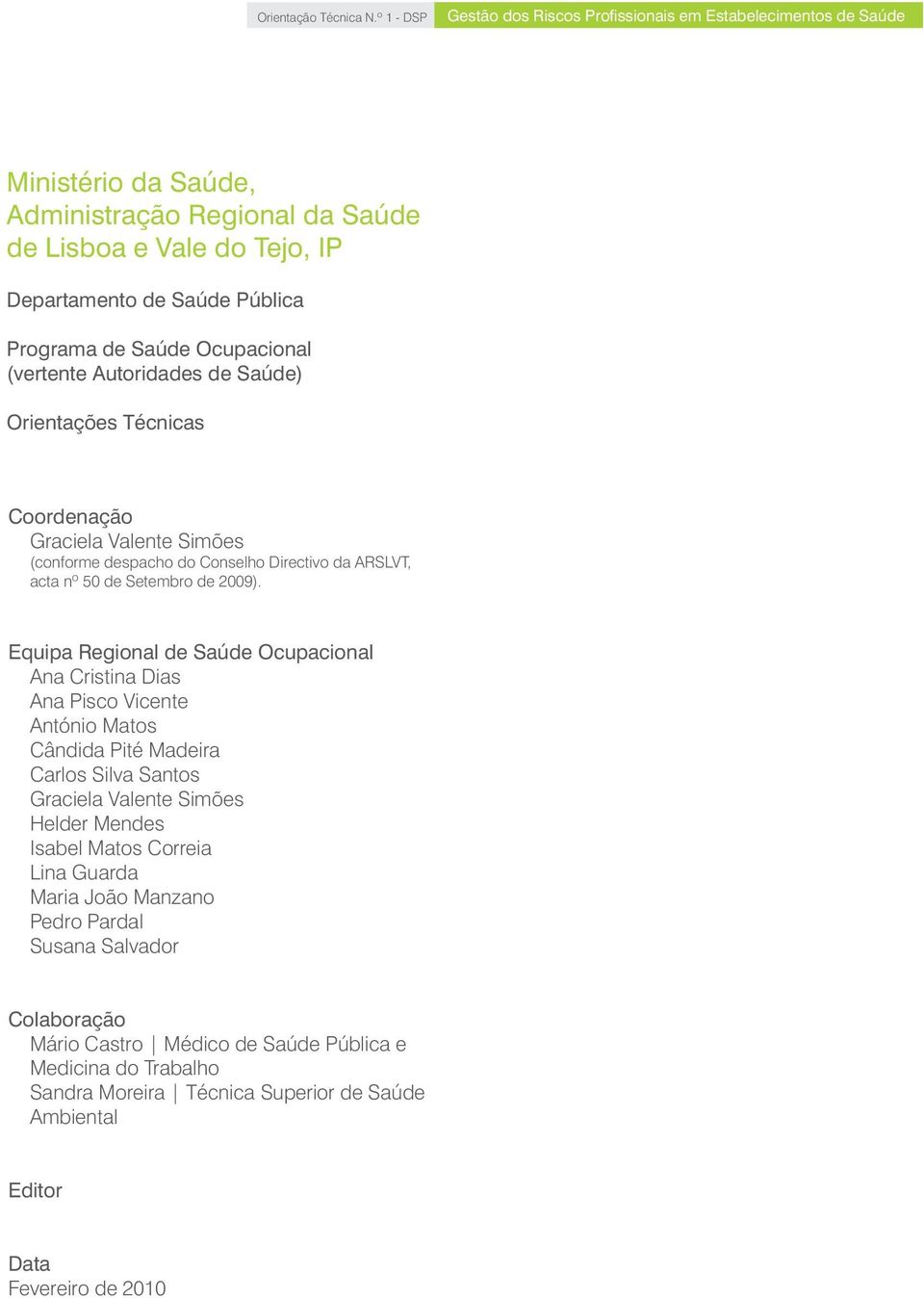 Saúde Ocupacional (vertente Autoridades de Saúde) Orientações Técnicas Coordenação Graciela Valente Simões (conforme despacho do Conselho Directivo da ARSLVT, acta nº 50 de Setembro de 2009).