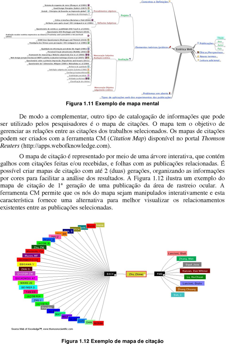 Os mapas de citações podem ser criados com a ferramenta CM (Citation Map) disponível no portal Thomson Reuters (http://apps.webofknowledge.com).