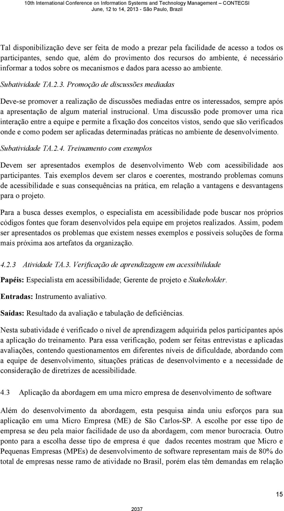 Promoção de discussões mediadas Deve-se promover a realização de discussões mediadas entre os interessados, sempre após a apresentação de algum material instrucional.