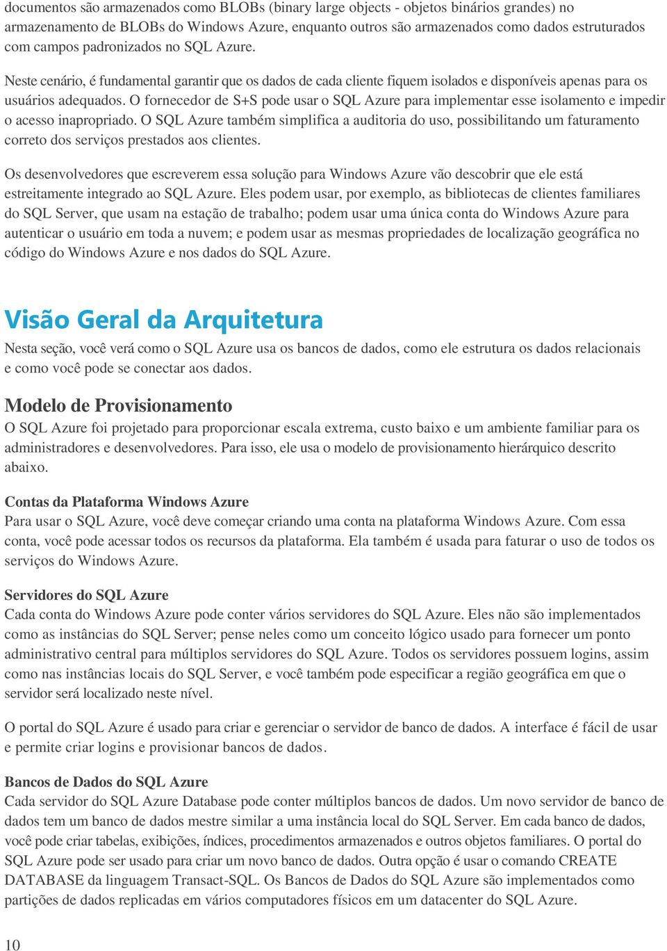 O fornecedor de S+S pode usar o SQL Azure para implementar esse isolamento e impedir o acesso inapropriado.