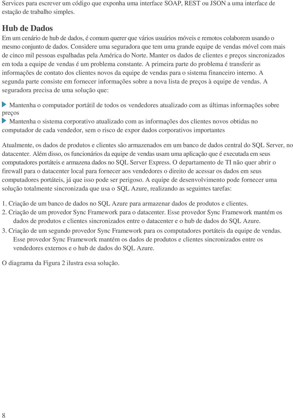 Considere uma seguradora que tem uma grande equipe de vendas móvel com mais de cinco mil pessoas espalhadas pela América do Norte.