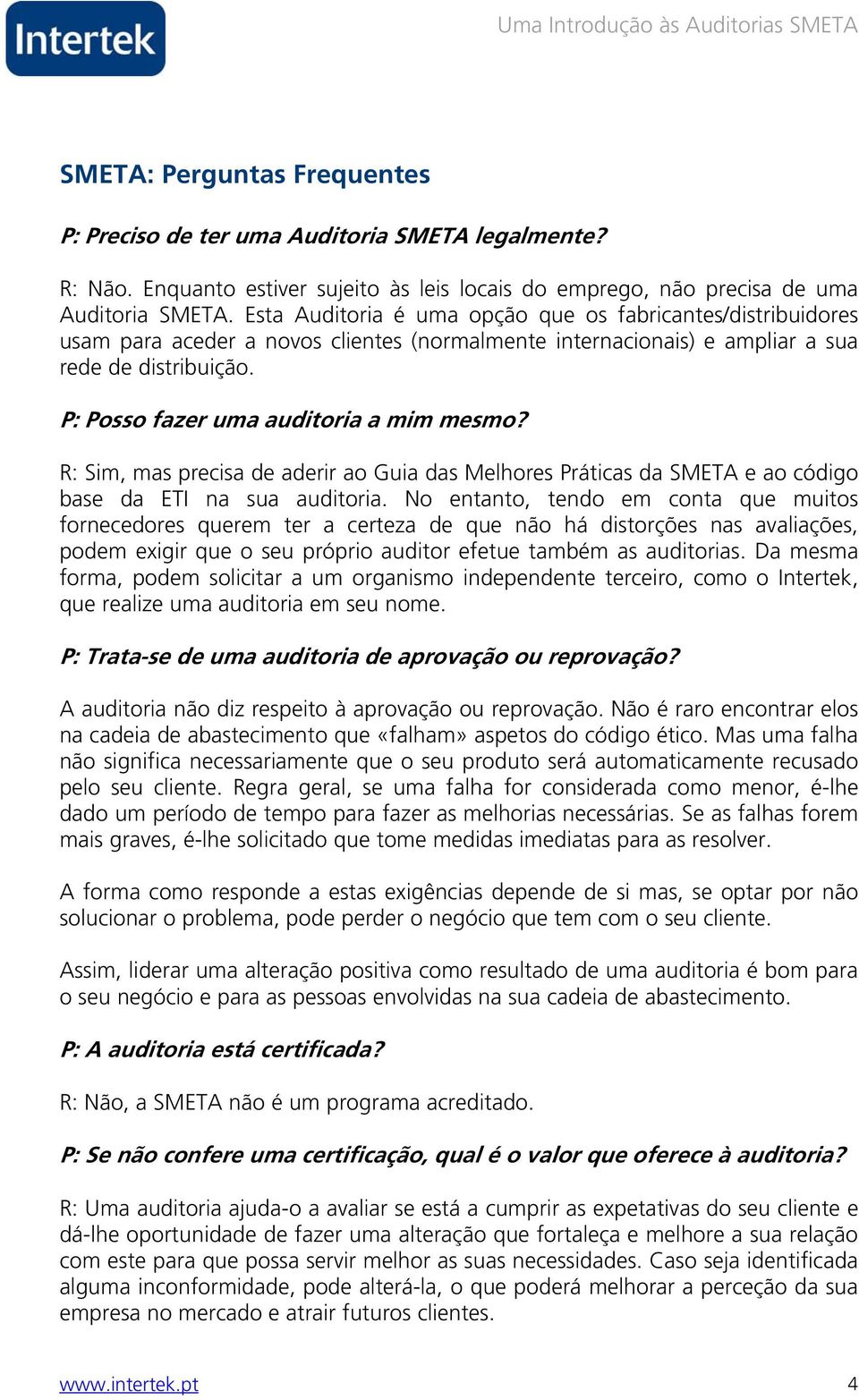 P: Posso fazer uma auditoria a mim mesmo? R: Sim, mas precisa de aderir ao Guia das Melhores Práticas da SMETA e ao código base da ETI na sua auditoria.