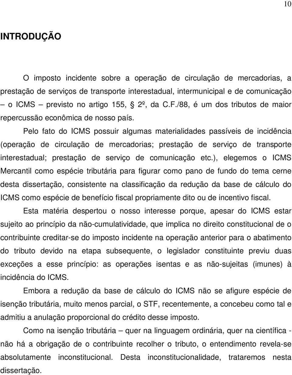 Pelo fato do ICMS possuir algumas materialidades passíveis de incidência (operação de circulação de mercadorias; prestação de serviço de transporte interestadual; prestação de serviço de comunicação