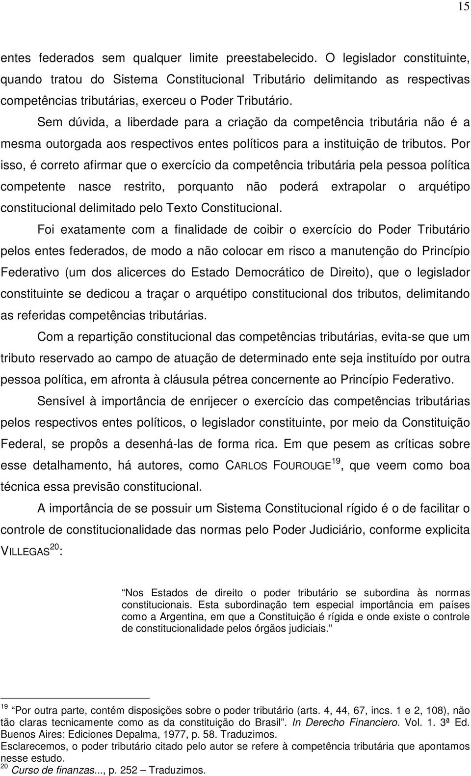 Sem dúvida, a liberdade para a criação da competência tributária não é a mesma outorgada aos respectivos entes políticos para a instituição de tributos.