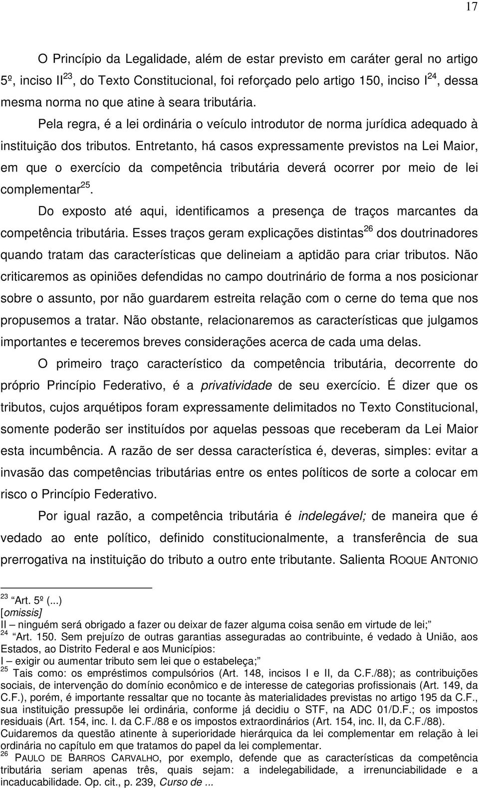 Entretanto, há casos expressamente previstos na Lei Maior, em que o exercício da competência tributária deverá ocorrer por meio de lei complementar 25.