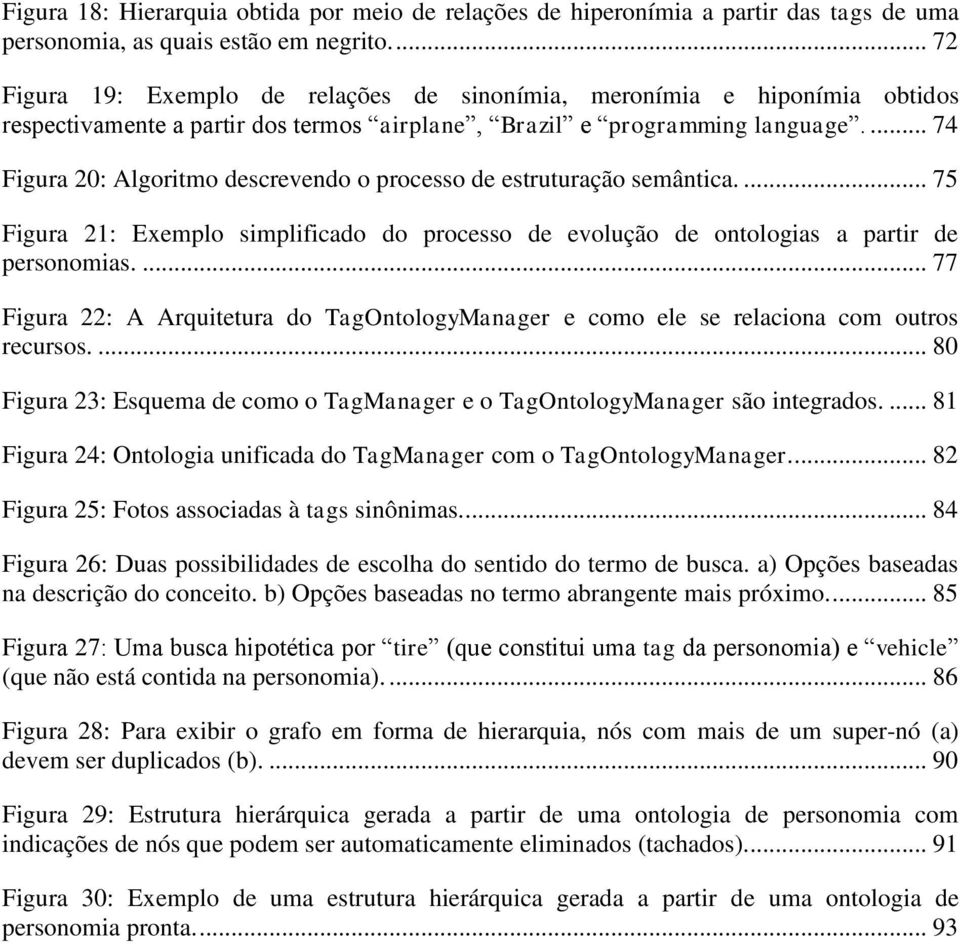 ... 74 Figura 20: Algoritmo descrevendo o processo de estruturação semântica.... 75 Figura 21: Exemplo simplificado do processo de evolução de ontologias a partir de personomias.