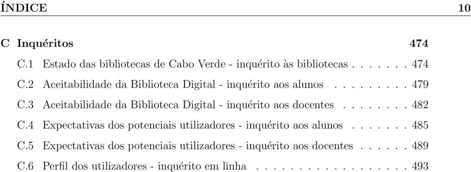 4 Expectativas dos potenciais utilizadores - inquérito aos alunos....... 485 C.