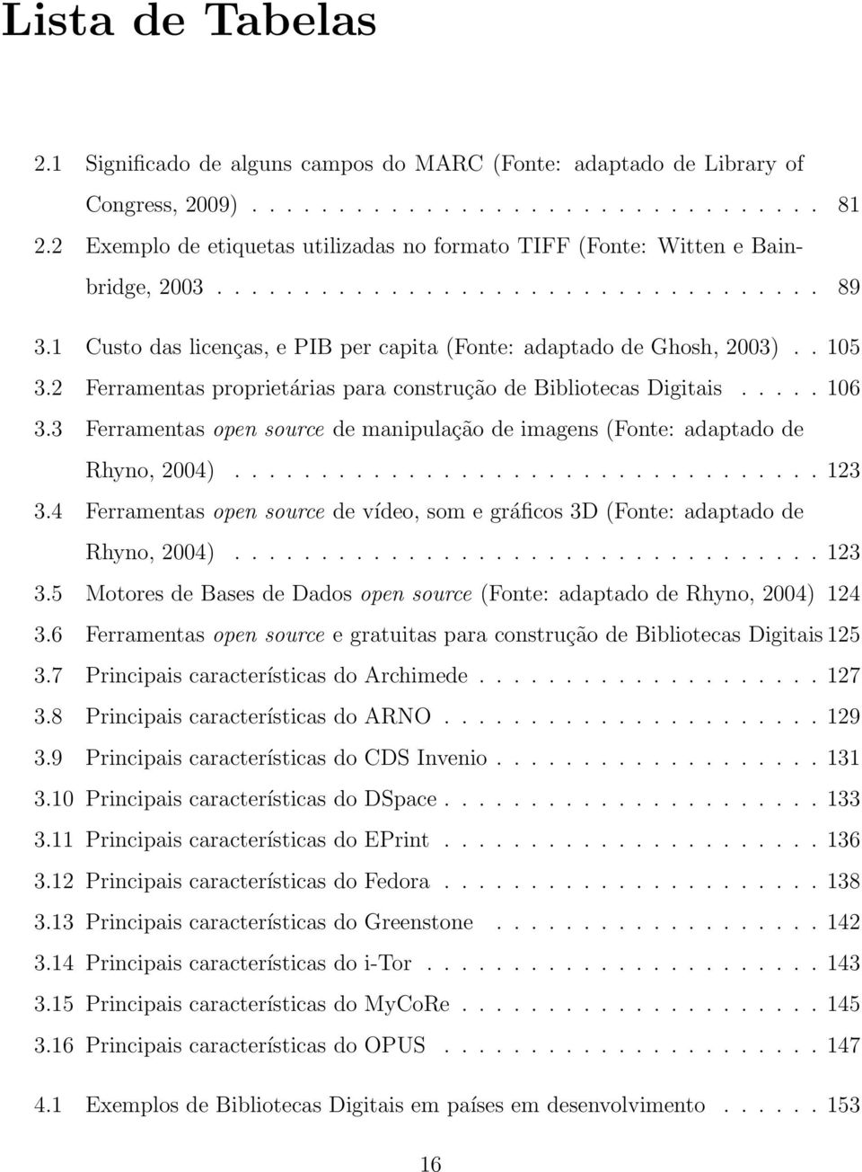 . 105 3.2 Ferramentas proprietárias para construção de Bibliotecas Digitais..... 106 3.3 Ferramentas open source de manipulação de imagens (Fonte: adaptado de Rhyno, 2004).................................. 123 3.