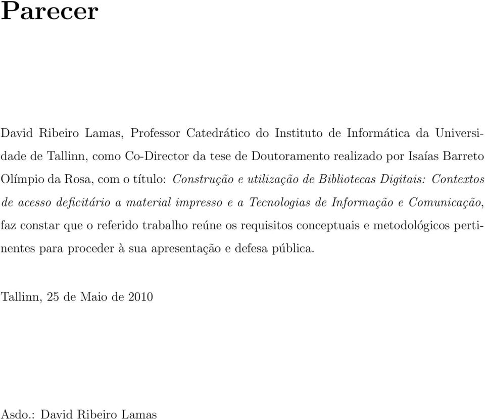 acesso deficitário a material impresso e a Tecnologias de Informação e Comunicação, faz constar que o referido trabalho reúne os