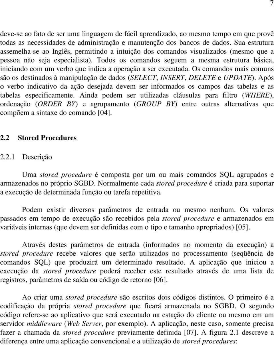 Todos os comandos seguem a mesma estrutura básica, iniciando com um verbo que indica a operação a ser executada.