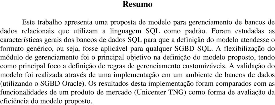 A flexibilização do módulo de gerenciamento foi o principal objetivo na definição do modelo proposto, tendo como principal foco a definição de regras de gerenciamento customizáveis.