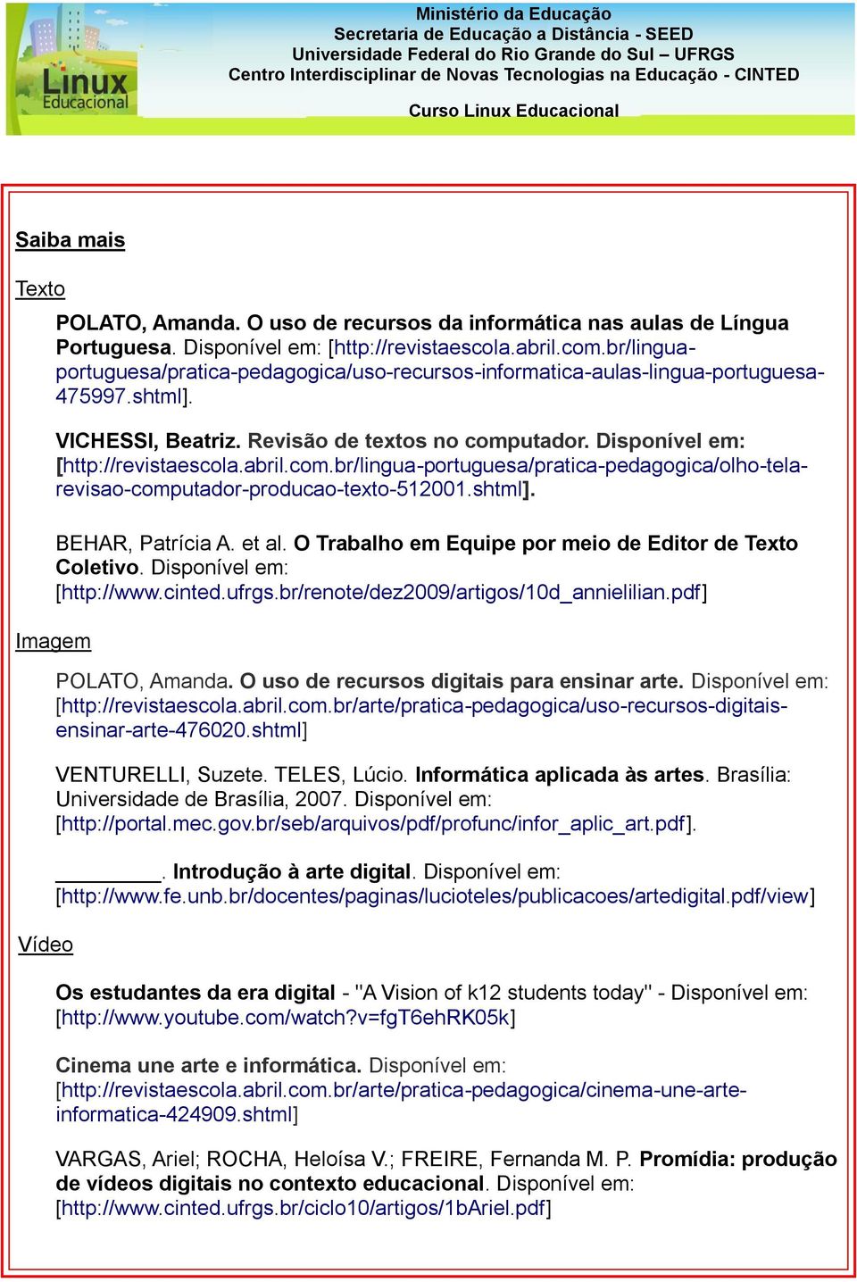 abril.com.br/lingua-portuguesa/pratica-pedagogica/olho-telarevisao-computador-producao-texto-512001.shtml]. BEHAR, Patrícia A. et al. O Trabalho em Equipe por meio de Editor de Texto Coletivo.