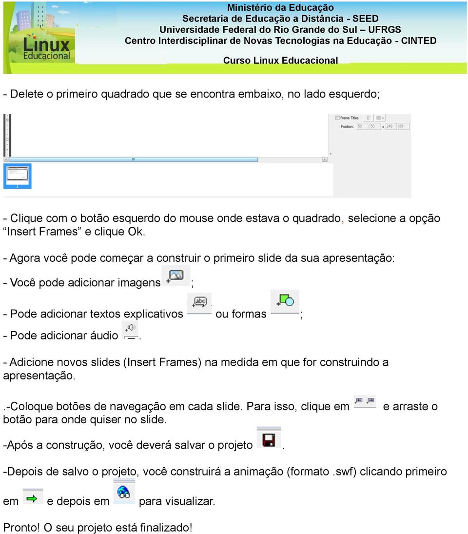 - Adicione novos slides (Insert Frames) na medida em que for construindo a apresentação..-coloque botões de navegação em cada slide. Para isso, clique em botão para onde quiser no slide.