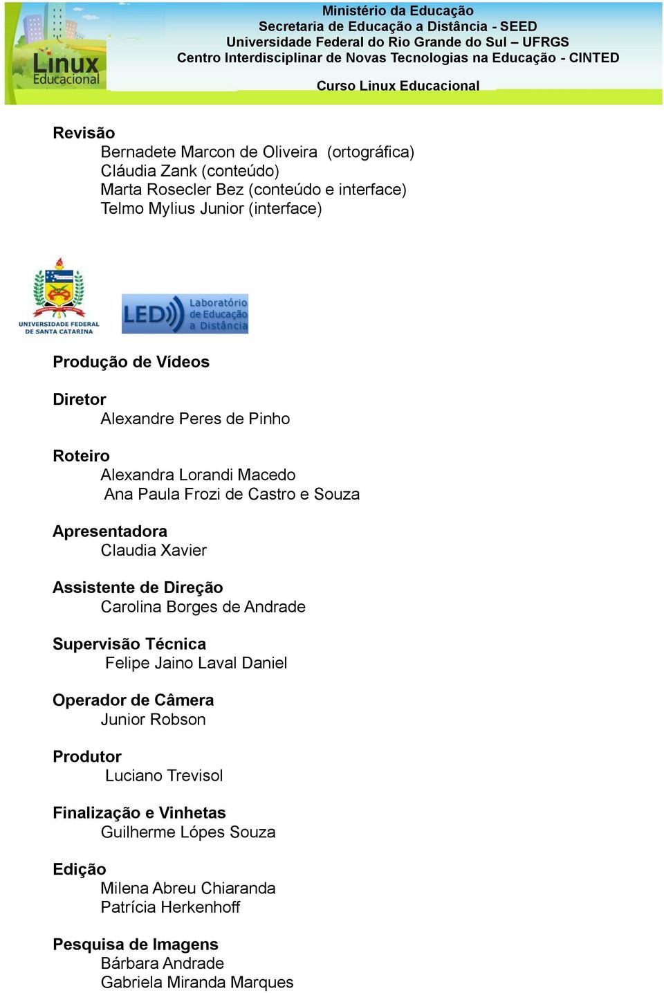 Assistente de Direção Carolina Borges de Andrade Supervisão Técnica Felipe Jaino Laval Daniel Operador de Câmera Junior Robson Produtor Luciano