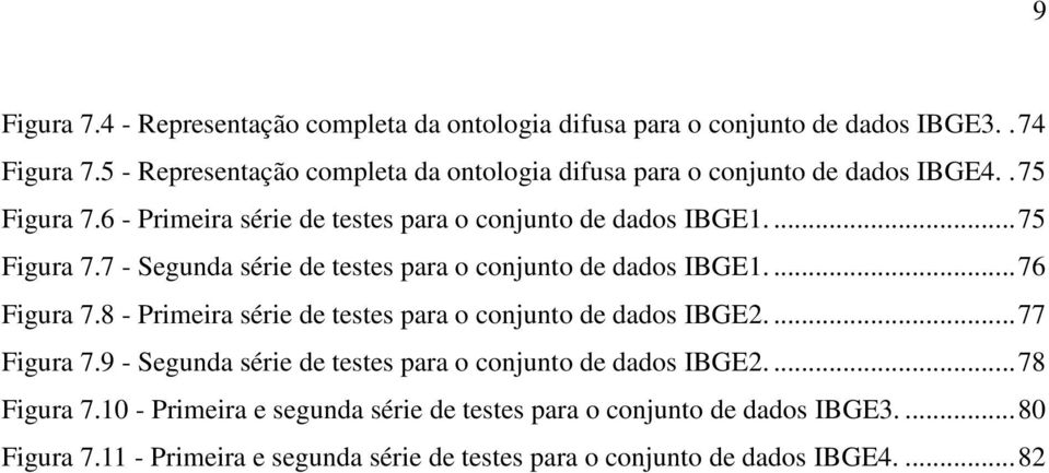 ... 76 Figura 7.8 - Primeira série de testes para o conjunto de dados IBGE2.... 77 Figura 7.9 - Segunda série de testes para o conjunto de dados IBGE2.... 78 Figura 7.