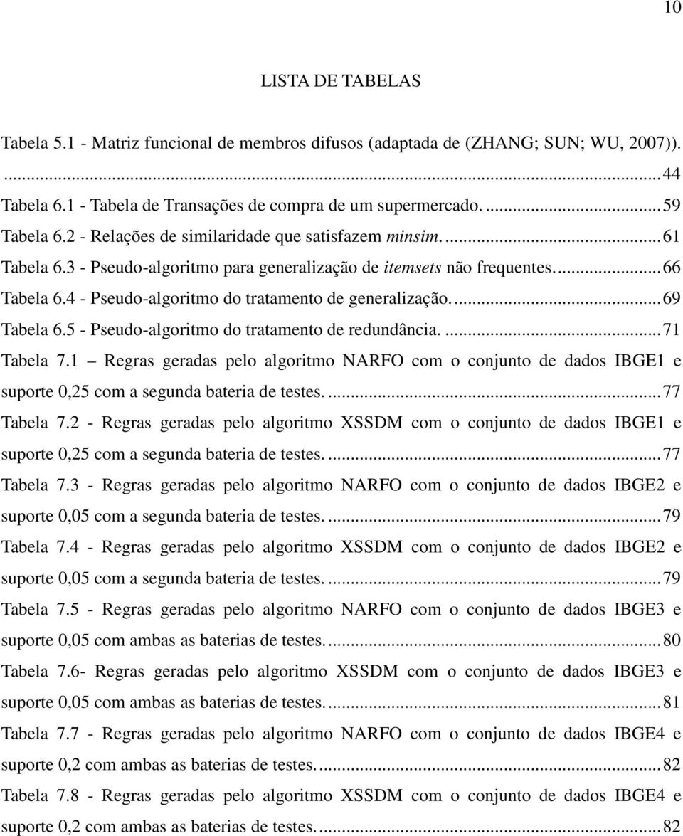 4 - Pseudo-algoritmo do tratamento de generalização.... 69 Tabela 6.5 - Pseudo-algoritmo do tratamento de redundância.... 71 Tabela 7.