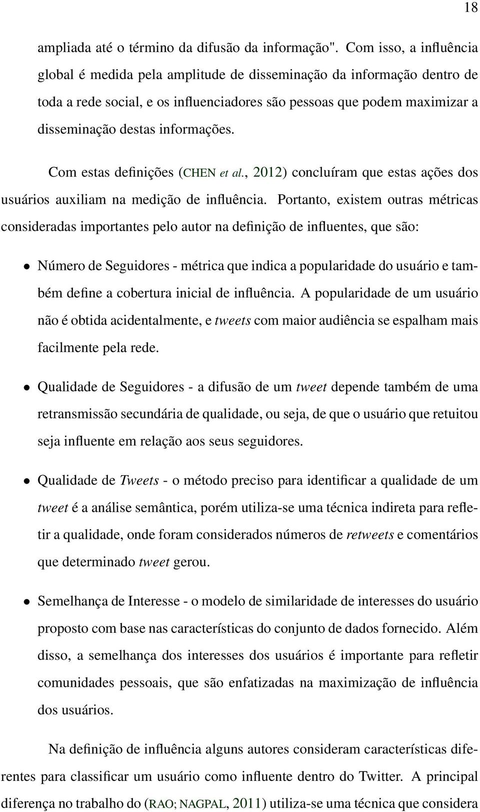 informações. Com estas definições (CHEN et al., 2012) concluíram que estas ações dos usuários auxiliam na medição de influência.