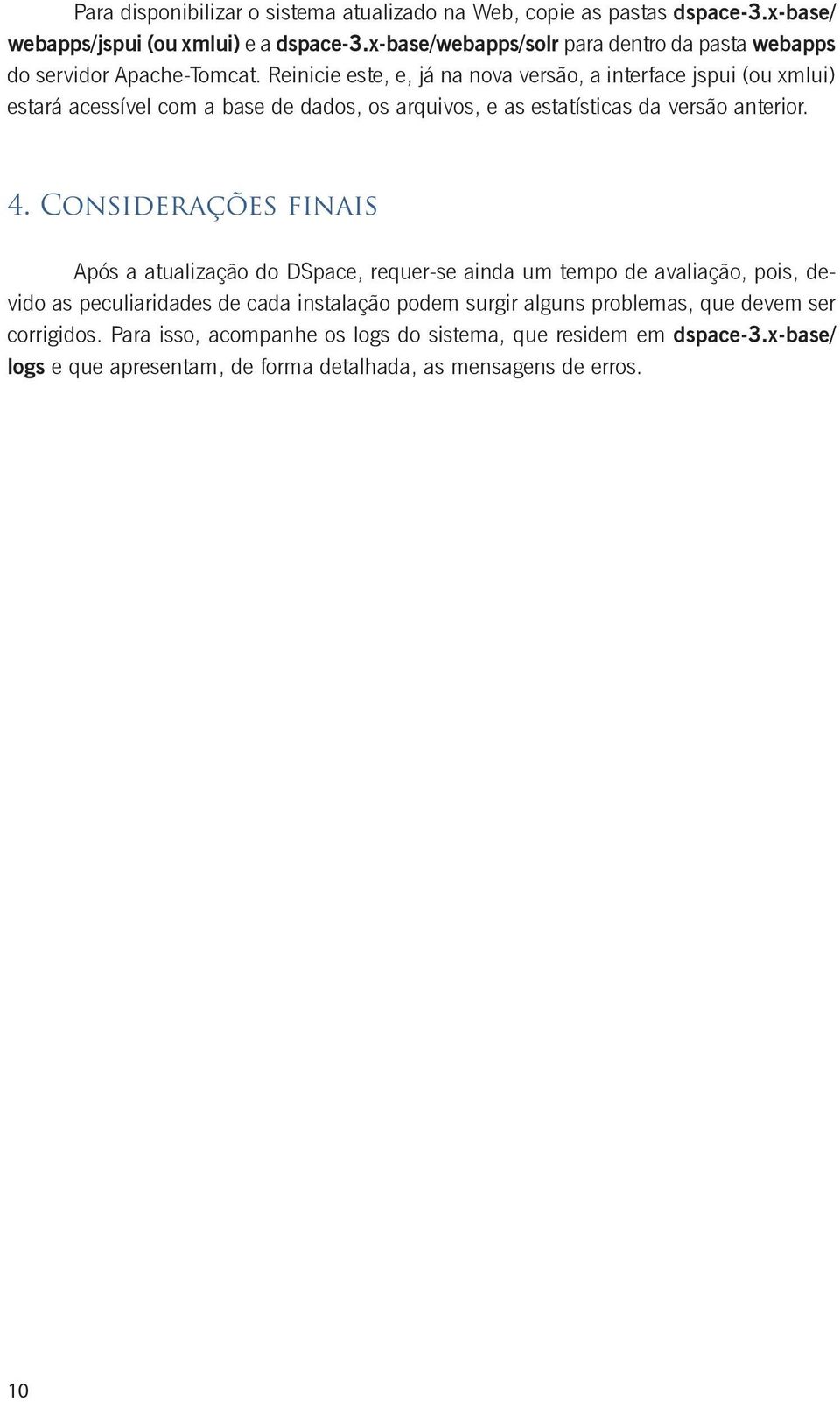 Reinicie este, e, já na nova versão, a interface jspui (ou xmlui) estará acessível com a base de dados, os arquivos, e as estatísticas da versão anterior. 4.