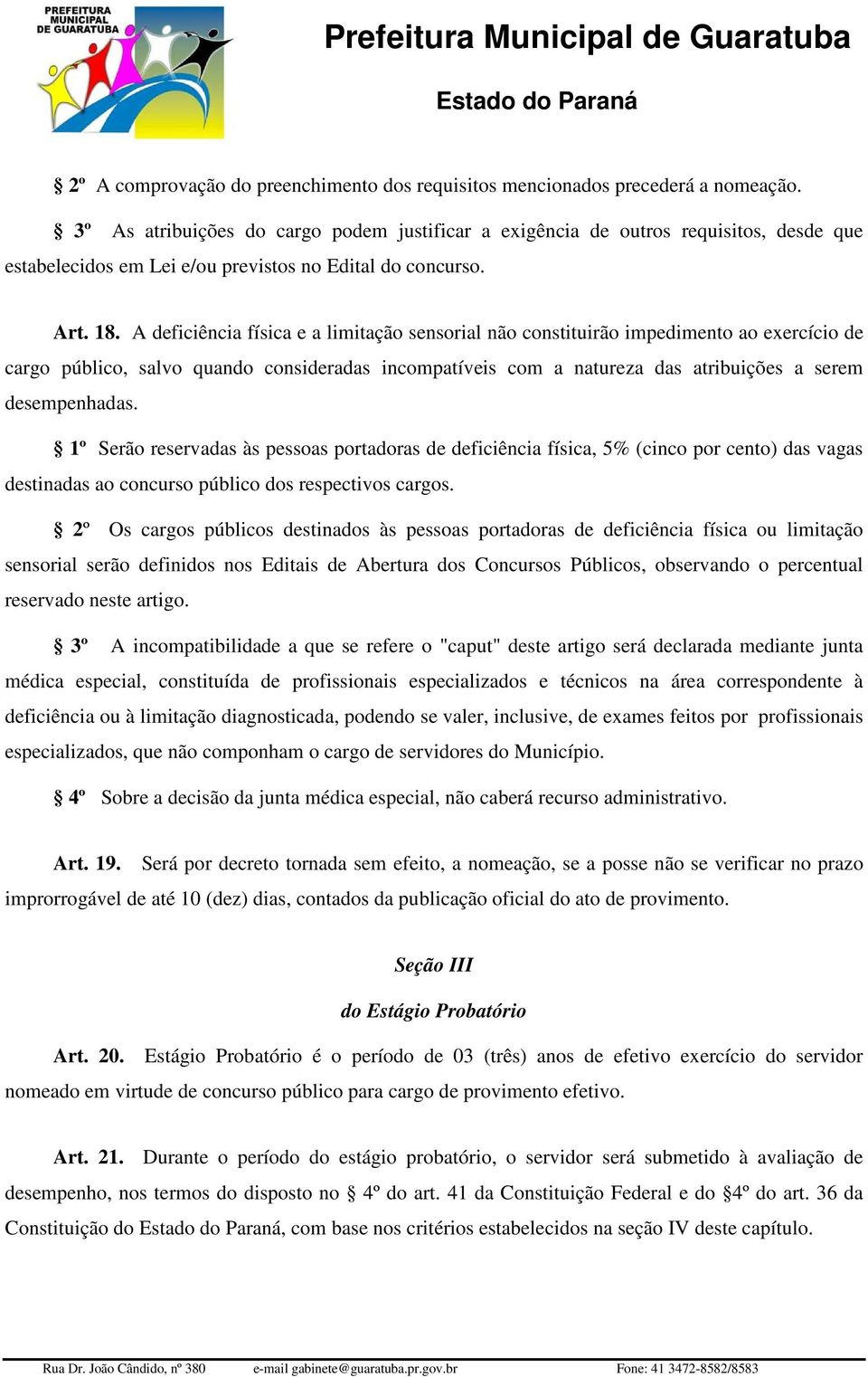 A deficiência física e a limitação sensorial não constituirão impedimento ao exercício de cargo público, salvo quando consideradas incompatíveis com a natureza das atribuições a serem desempenhadas.