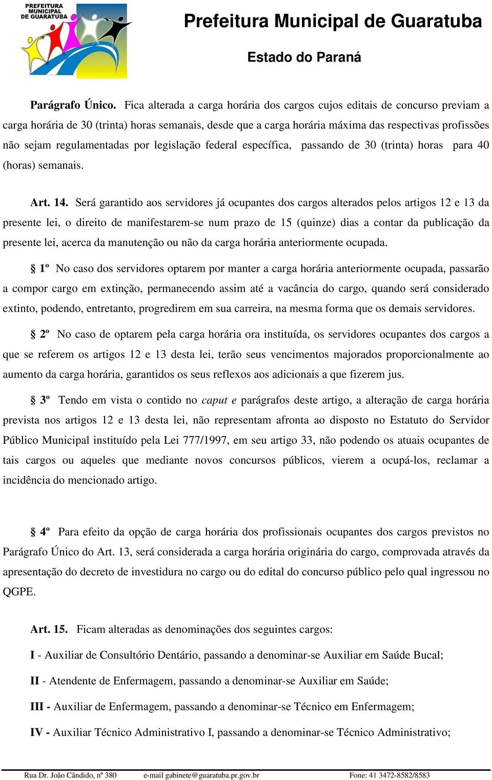 regulamentadas por legislação federal específica, passando de 30 (trinta) horas para 40 (horas) semanais. Art. 14.