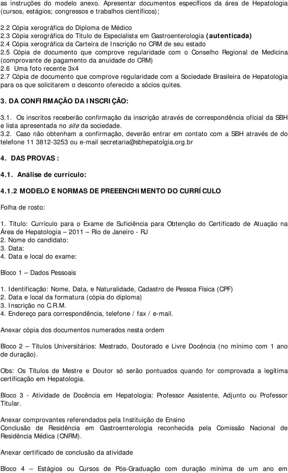 5 Cópia de documento que comprove regularidade com o Conselho Regional de Medicina (comprovante de pagamento da anuidade do CRM) 2.6 Uma foto recente 3x4 2.