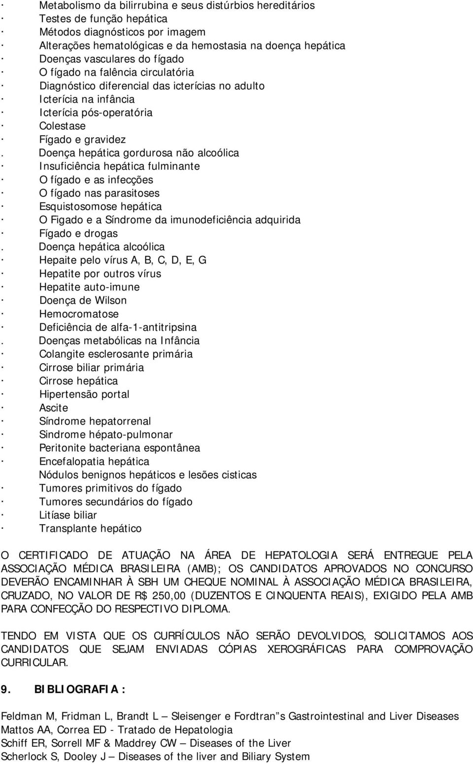 Doença hepática gordurosa não alcoólica Insuficiência hepática fulminante O fígado e as infecções O fígado nas parasitoses Esquistosomose hepática O Figado e a Síndrome da imunodeficiência adquirida