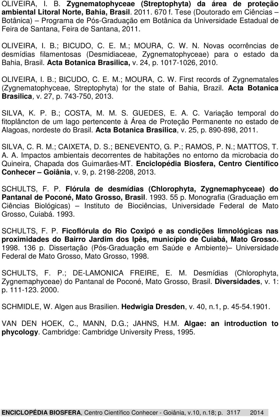 Novas ocorrências de desmídias filamentosas (Desmidiaceae, Zygnematophyceae) para o estado da Bahia, Brasil. Acta Botanica Brasilica, v. 24, p. 1017-1026, 2010. OLIVEIRA, I. B.; BICUDO, C. E. M.